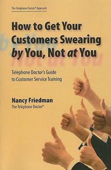 Paperback How to Get Your Customers Swearing by You, Not at You: Telephone Doctor's Guide to Customer Service Training Book