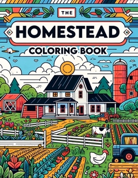 The Homestead Coloring book: Take a journey to the homestead and discover moments of peace and tranquility with this soothing