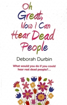 Oh Great, Now I Can Hear Dead People: What Would You Do if You Could Suddenly Hear Real Dead People?
