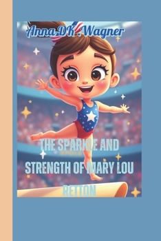 The Sparkle and Strength of Mary Lou Retton (A sports biography for kids): How a Girl from West Virginia Became a Legend