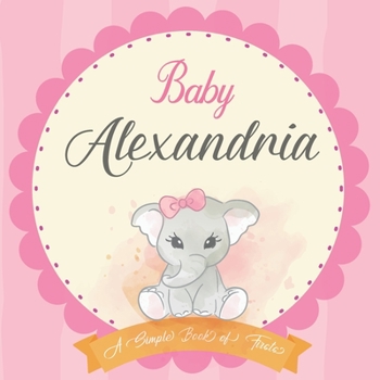 Paperback Baby Alexandria A Simple Book of Firsts: First Year Baby Book a Perfect Keepsake Gift for All Your Precious First Year Memories Book
