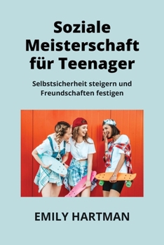 Soziale Meisterschaft Für Teenager: Selbstsicherheit steigern und Freundschaften festigen