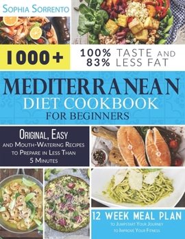 Paperback Mediterranean Diet Cookbook for Beginners: 1000+ Original, Easy, and Mouth-Watering Recipes to Prepare in Less Than 5 Minutes - 12 Week Meal Plan to J Book