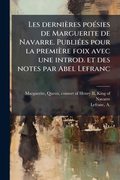 Les dernières poÃ(c)sies de Marguerite de Navarre. PubliÃ(c)es pour la première foix avec une introd. et des notes par Abel Lefranc (French Edition)