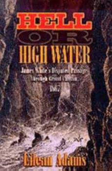 Paperback Hell or High Water: James White's Disputed Passage Through Grand Canyon, 1867 Book
