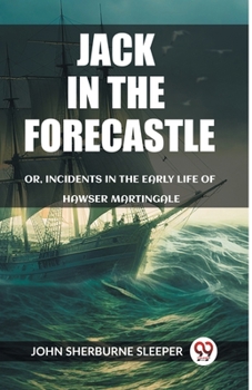 Paperback Jack In The Forecastle Or, Incidents In The Early Life Of Hawser Martingale Book