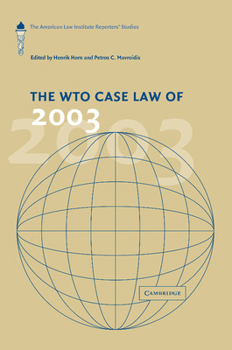 Paperback The Wto Case Law of 2003: The American Law Institute Reporters' Studies. Edited by Henrik Horn, Petros C. Mavroidis Book