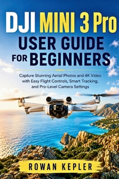 Paperback DJI Mini 3 Pro User Guide for Beginners: Capture Stunning Aerial Photos and 4K Video with Easy Flight Controls, Smart Tracking, and Pro-Level Camera S Book
