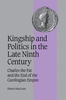 Paperback Kingship and Politics in the Late Ninth Century: Charles the Fat and the End of the Carolingian Empire Book