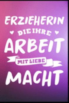 Erzieherin die Ihre Arbeit mit Liebe macht: Erzieherin Kindergarten Kinderkrippe Vorschule Tagesmutter Geschenk (6"x9") liniertes Notizbuch zum Reinschreiben (German Edition)