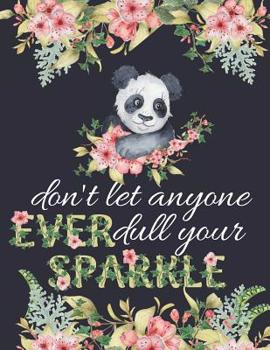 Don't Let Anyone Ever Dull Your Sparkle: Pretty Panda & Flowers Notebook (Motivational Composition Book)