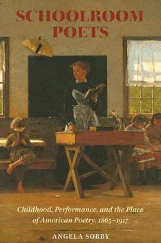 Paperback Schoolroom Poets: Childhood, Performance, and the Place of American Poetry, 1865-1917 Book