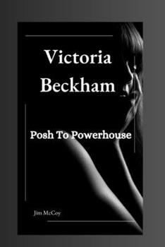 Victoria Beckham: Posh To Powerhouse B0CN1LTFVR Book Cover