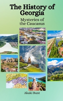 Paperback The History of Georgia: Mysteries of the Caucasus Book