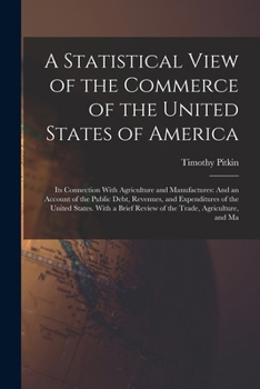 A Statistical View of the Commerce of the United States of America: Its Connection with Agriculture and Manufactures: And an Account of the Public ... Review of the Trade, Agriculture, and Ma