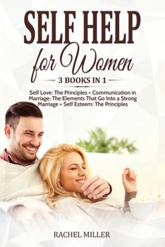 Paperback Self Help for Women: 3 books in 1: Self Love: The Principles + Communication in Marriage: The Elements That Go Into a Strong Marriage + Sel Book