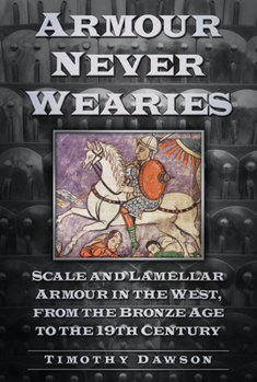 Paperback Armour Never Wearies Scale and Lamellar Armour in the West, from the Bronze Age to the 19th Century Book