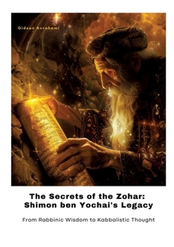 The Secrets of the Zohar: Shimon ben Yochai's Legacy: From Rabbinic Wisdom to Kabbalistic Thought