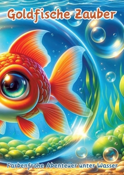 Goldfische Zauber: Farbenfrohe Abenteuer unter Wasser (German Edition)