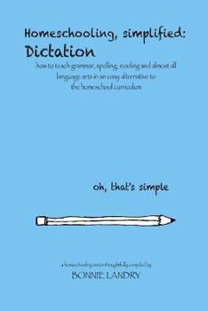 Paperback Homeschooling, simplified: Dictation: how to teach grammar, spelling, reading and almost all language arts in an easy alternative to the homescho Book