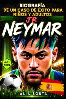 Neymar Jr: Biografía de un caso de éxito para niños y adultos (Pequeños Casos de Éxito en Español)
