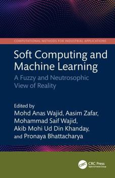 Soft Computing and Machine Learning : A Fuzzy and Neutrosophic View of Reality
