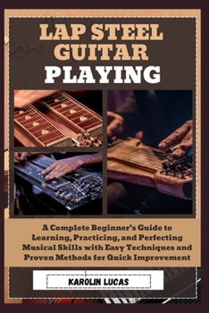 Paperback Lap Steel Guitar Playing: A Complete Beginner's Guide to Learning, Practicing, and Perfecting Musical Skills with Easy Techniques and Proven Met Book