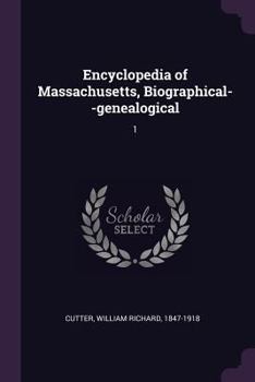 Encyclopedia of Massachusetts, Biographical--Genealogical: 1 - Book #1 of the Encyclopedia of Massachusetts