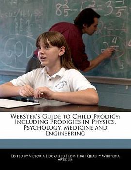 Paperback Webster's Guide to Child Prodigy: Including Prodigies in Physics, Psychology, Medicine and Engineering Book