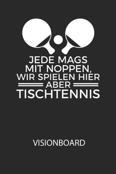 Jede mags mit Noppen, wir spielen hier abe TISCHTENNIS - Visionboard: Halte deine Visionen schriftlich fest und motiviere dich jeden Tag aufs Neue, ... das geschriebene durchliest! (German Edition)