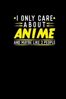 Paperback I Only Care About Anime And Maybe Like 3 People: Funny Notebook 6x9 For Anime Lover Journal Diary Girlfriend Daughter Teen Girls Book