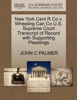 Paperback New York Cent R Co V. Wheeling Can Co U.S. Supreme Court Transcript of Record with Supporting Pleadings Book