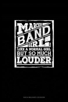 Paperback Marching Band Girl, Like A Normal Girl But so Much Louder: Gas & Mileage Log Book