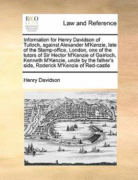 Paperback Information for Henry Davidson of Tulloch, Against Alexander M'Kenzie, Late of the Stamp-Office, London, One of the Tutors of Sir Hector M'Kenzie of G Book