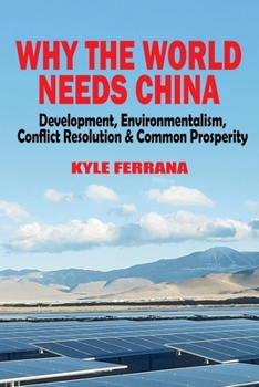 Paperback Why the World Needs China: Development, Environmentalism, Conflict Resolution & Common Prosperity Book