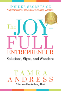 Paperback The Joy-Full Entrepreneur: Solutions, Signs, and Wonders: Insider Secrets on Supernatural Business Scaling Tactics Book