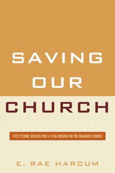 Paperback Saving Our Church: Five Systemic Diseases Pose a Vital Mission for the Organized Church Book