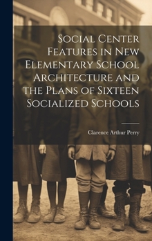 Social Center Features in new Elementary School Architecture and the Plans of Sixteen Socialized Schools