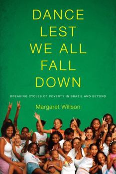 Paperback Dance Lest We All Fall Down: Breaking Cycles of Poverty in Brazil and Beyond Book