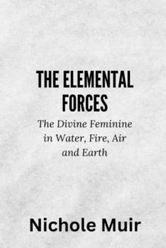 The Elemental Forces – The Divine Feminine in Water, Fire, Air and Earth