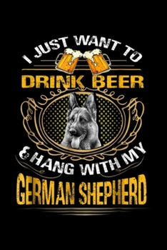 Paperback I Just Wanna Drink Beer & hang With My German Shepherd: I Just Wanna Drink Beer With My German Shepherd Dog Journal/Notebook Blank Lined Ruled 6x9 100 Book