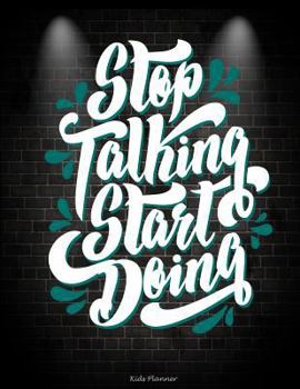 Stop Talking Start Doing: Kids Planner : Inspirational Quotes, Kids Daily Planner Large Print 8. 5 X 11 Fun to Do List, Back to School Clothes Checklist, Daily School Checklist, Weekly Homework, Weekl
