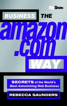 Paperback Business the Amazon.com Way: Secrets of the World's Most Astonis Hing Web Business Book