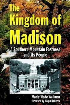 The Kingdom of Madison: A Southern Mountain Fastness and Its People