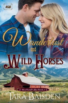 Wanderlust & Wild Horses : Riverbend Valley Book 2