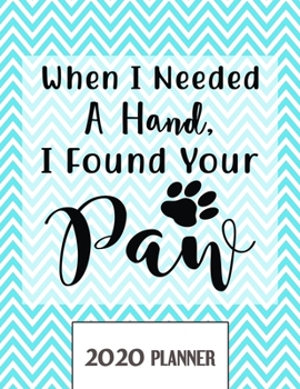 Paperback When I Needed A Hand, I Found Your Paw 2020 Planner: Un-Dated Planner Gift Notebook for Dog and Puppy Lovers Book