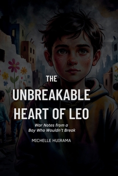 Paperback The Unbreakable Heart of Leo: War Notes from a Boy Who Wouldn't Break Book