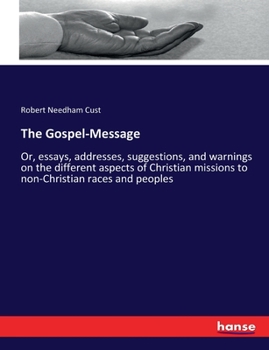 Paperback The Gospel-Message: Or, essays, addresses, suggestions, and warnings on the different aspects of Christian missions to non-Christian races and peoples Book