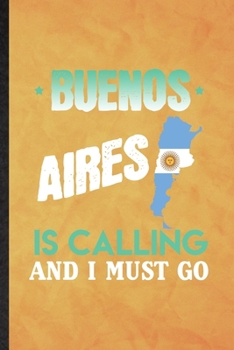 Buenos Aires Is Calling and I Must Go: Funny Blank Lined Argentina Tourist Notebook/ Journal, Graduation Appreciation Gratitude Thank You Souvenir Gag Gift, Fashionable Graphic 110 Pages
