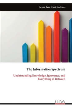 Paperback The Information Spectrum: Understanding Knowledge, Ignorance, and Everything in Between Book